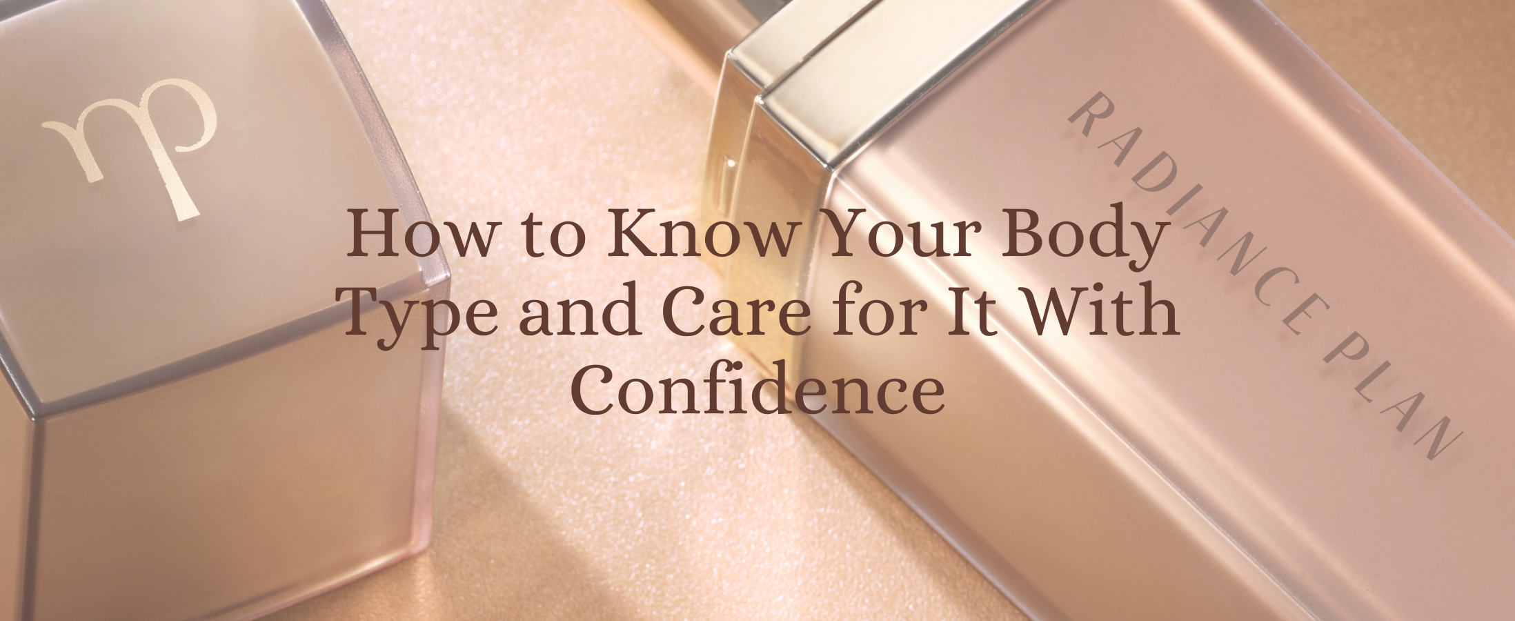 How to Know Your Body Type and Care for It With Confidence